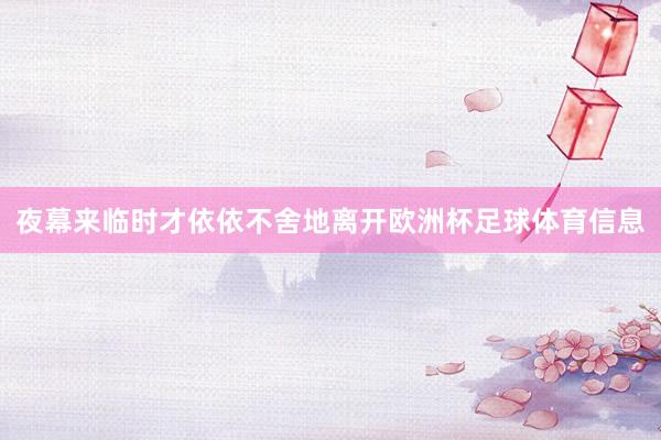 夜幕来临时才依依不舍地离开欧洲杯足球体育信息