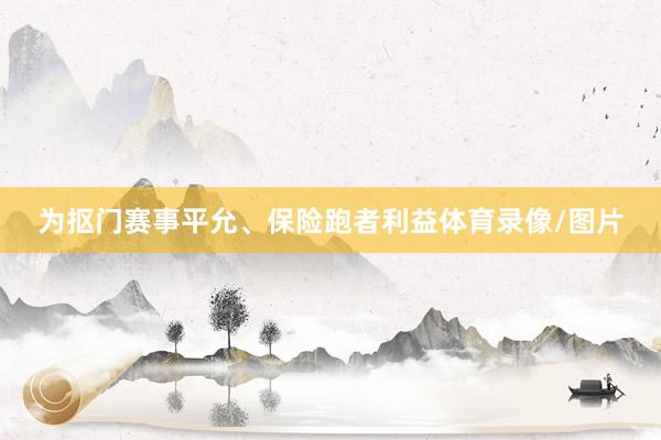 为抠门赛事平允、保险跑者利益体育录像/图片