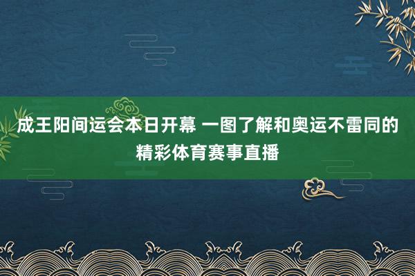 成王阳间运会本日开幕 一图了解和奥运不雷同的精彩体育赛事直播