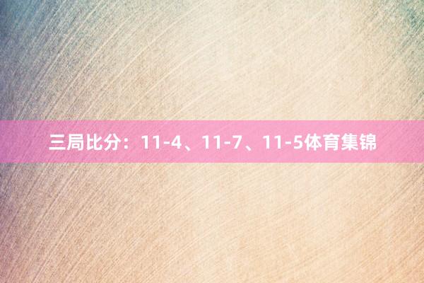 三局比分：11-4、11-7、11-5体育集锦