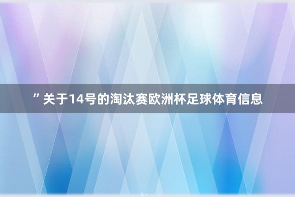 ”关于14号的淘汰赛欧洲杯足球体育信息