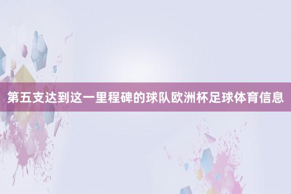 第五支达到这一里程碑的球队欧洲杯足球体育信息