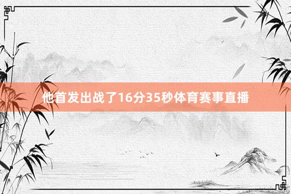 他首发出战了16分35秒体育赛事直播