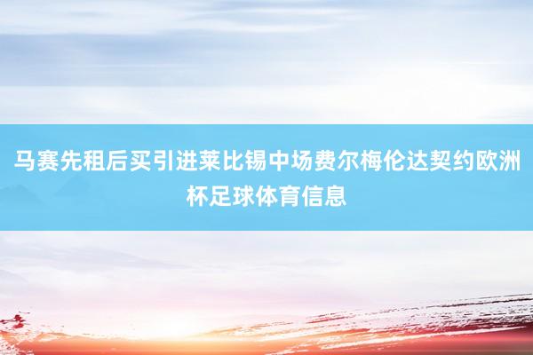 马赛先租后买引进莱比锡中场费尔梅伦达契约欧洲杯足球体育信息