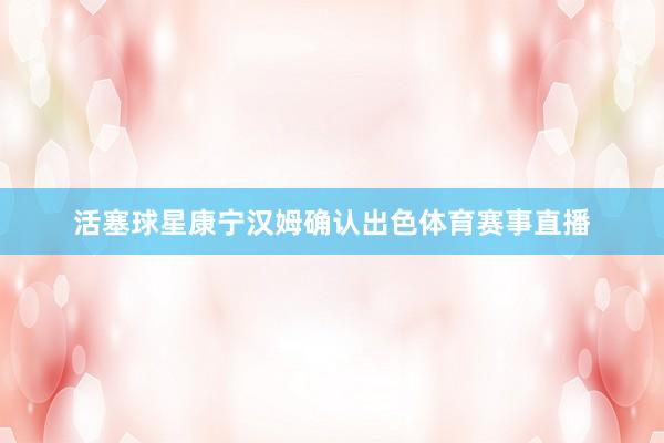 活塞球星康宁汉姆确认出色体育赛事直播