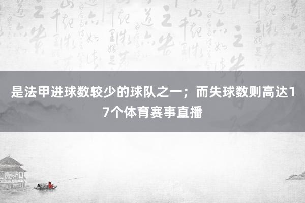 是法甲进球数较少的球队之一；而失球数则高达17个体育赛事直播