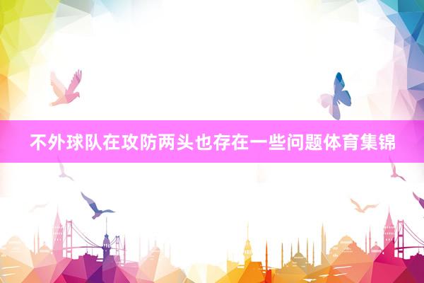 不外球队在攻防两头也存在一些问题体育集锦