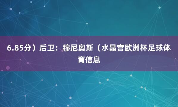 6.85分）后卫：穆尼奥斯（水晶宫欧洲杯足球体育信息