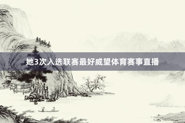她3次入选联赛最好威望体育赛事直播