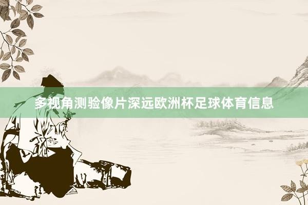 多视角测验像片深远欧洲杯足球体育信息