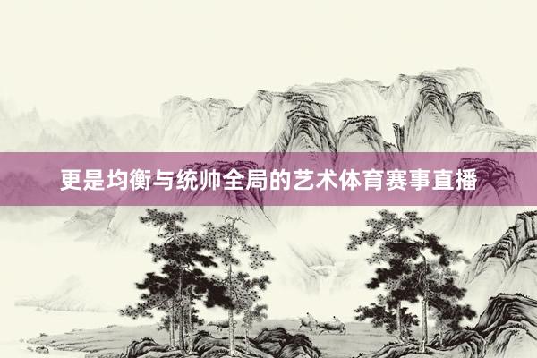 更是均衡与统帅全局的艺术体育赛事直播