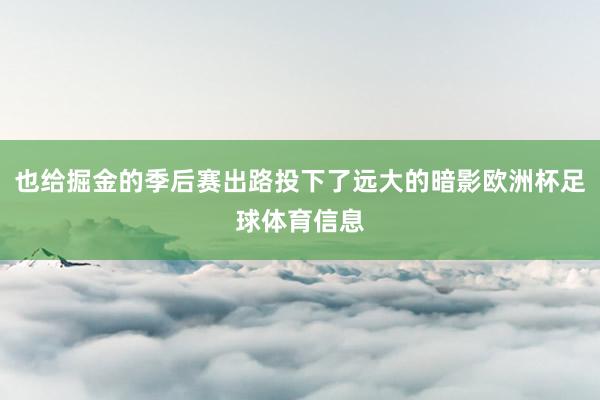 也给掘金的季后赛出路投下了远大的暗影欧洲杯足球体育信息