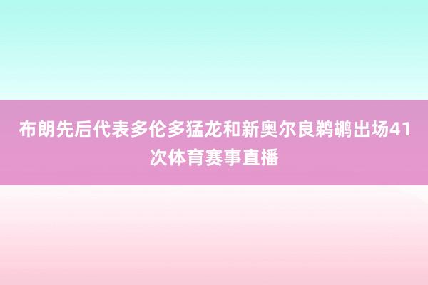 布朗先后代表多伦多猛龙和新奥尔良鹈鹕出场41次体育赛事直播