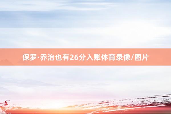 保罗·乔治也有26分入账体育录像/图片