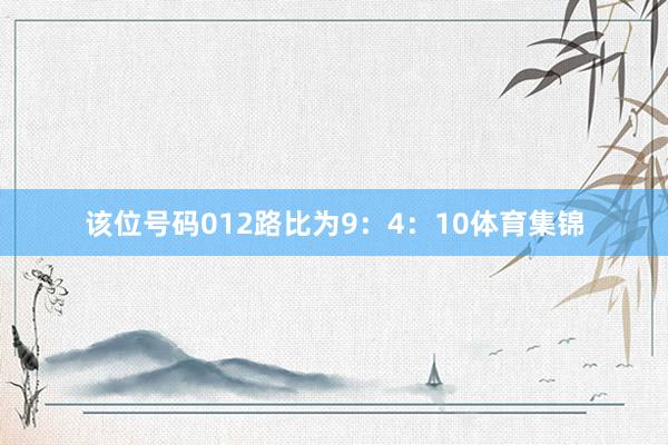 该位号码012路比为9:4:10体育集锦