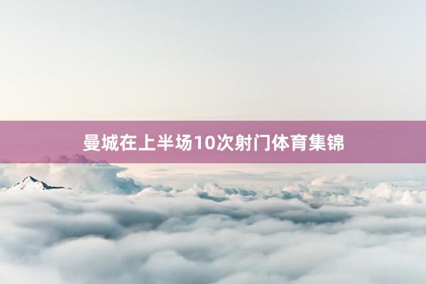 曼城在上半场10次射门体育集锦