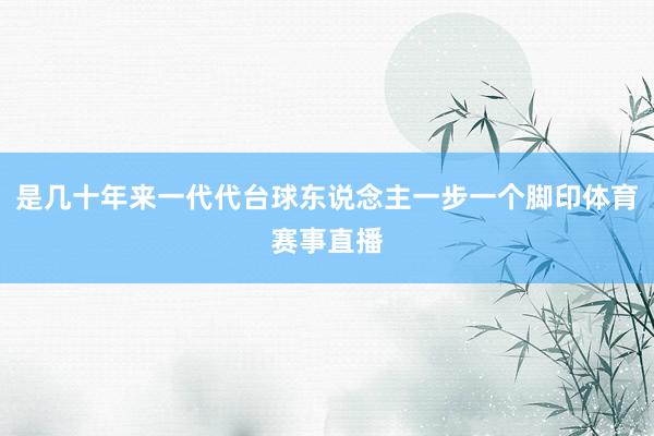 是几十年来一代代台球东说念主一步一个脚印体育赛事直播