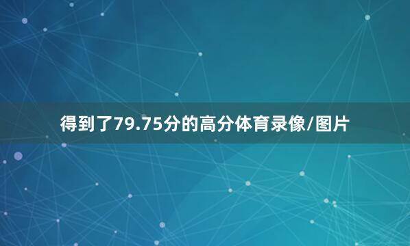 得到了79.75分的高分体育录像/图片