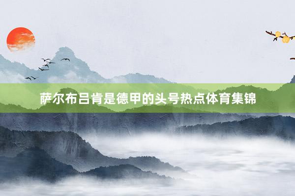萨尔布吕肯是德甲的头号热点体育集锦