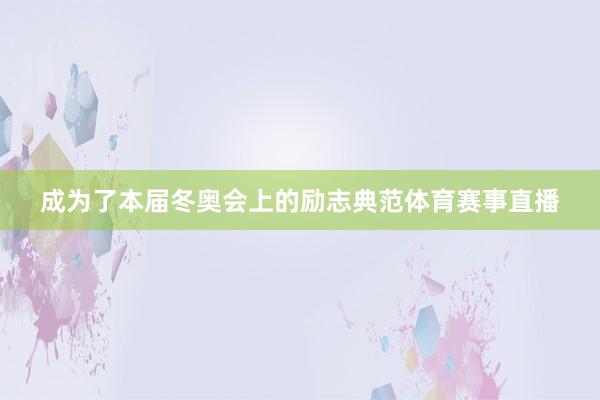 成为了本届冬奥会上的励志典范体育赛事直播