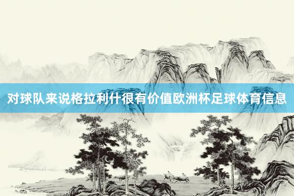 对球队来说格拉利什很有价值欧洲杯足球体育信息