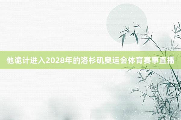 他诡计进入2028年的洛杉矶奥运会体育赛事直播
