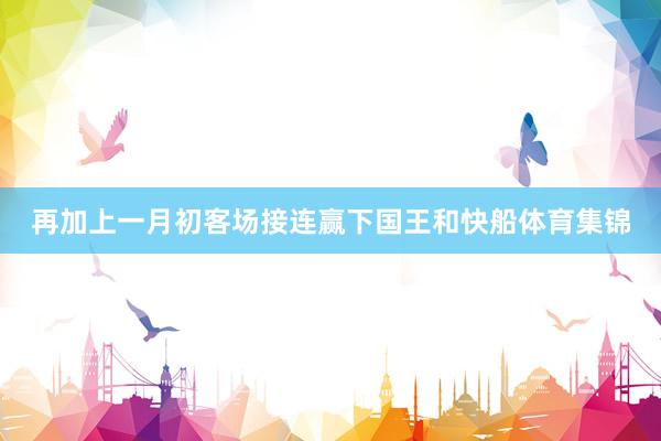 再加上一月初客场接连赢下国王和快船体育集锦