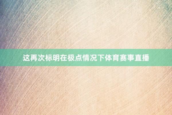 这再次标明在极点情况下体育赛事直播