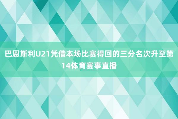 巴恩斯利U21凭借本场比赛得回的三分名次升至第14体育赛事直播