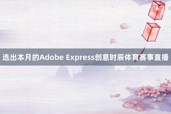 选出本月的Adobe Express创意时辰体育赛事直播