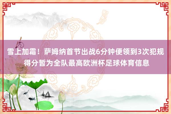 雪上加霜！萨姆纳首节出战6分钟便领到3次犯规 得分暂为全队最高欧洲杯足球体育信息