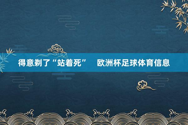 得意剃了“站着死”    欧洲杯足球体育信息