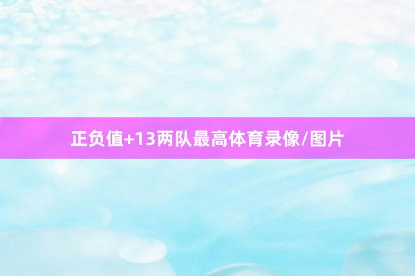 正负值+13两队最高体育录像/图片