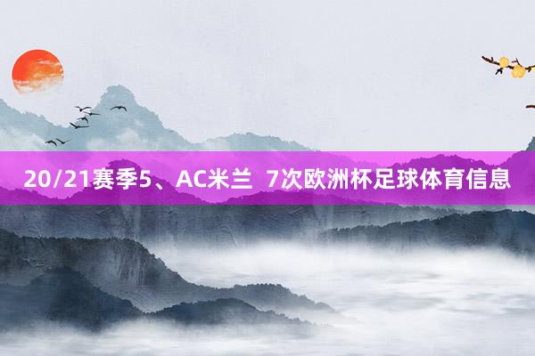 20/21赛季5、AC米兰  7次欧洲杯足球体育信息