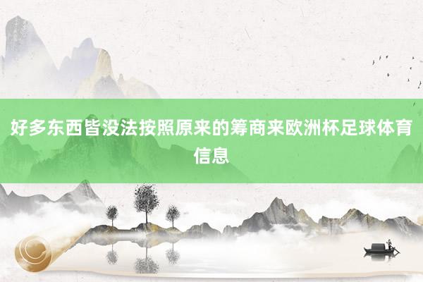 好多东西皆没法按照原来的筹商来欧洲杯足球体育信息