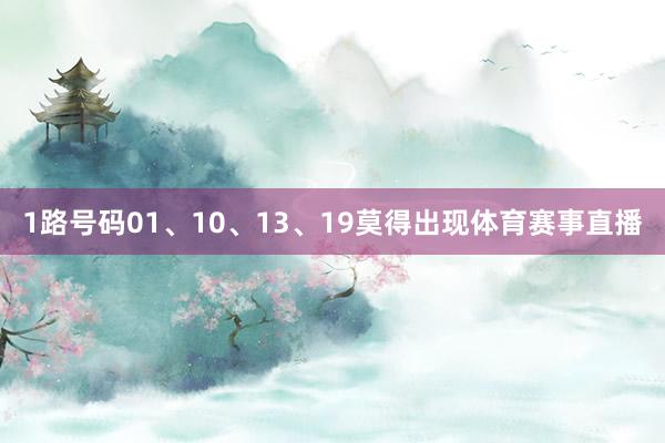 1路号码01、10、13、19莫得出现体育赛事直播