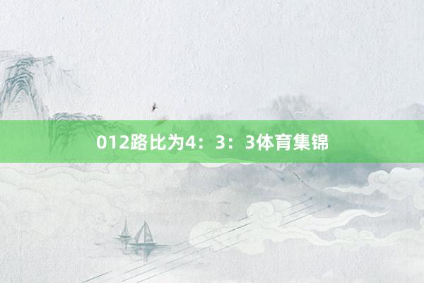 012路比为4：3：3体育集锦