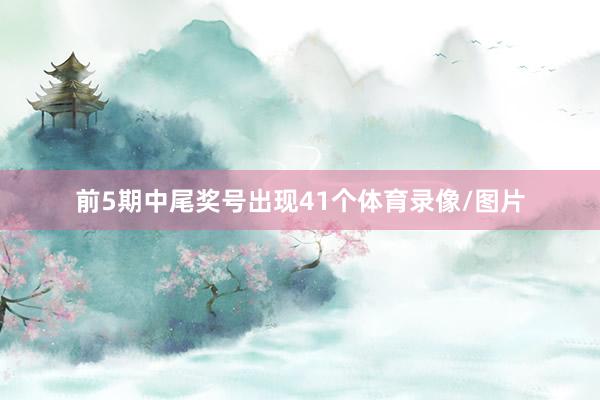 前5期中尾奖号出现41个体育录像/图片