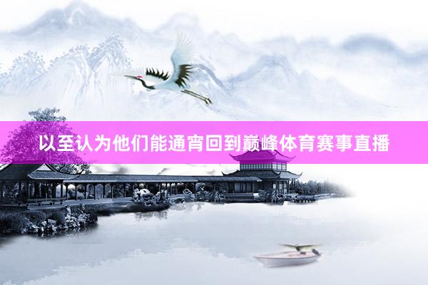 以至认为他们能通宵回到巅峰体育赛事直播