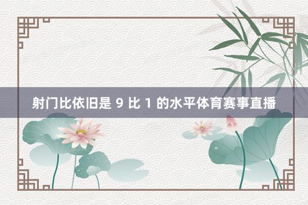 射门比依旧是 9 比 1 的水平体育赛事直播