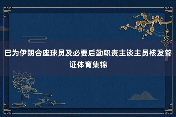 已为伊朗合座球员及必要后勤职责主谈主员核发签证体育集锦