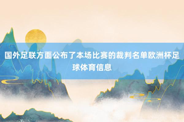 国外足联方面公布了本场比赛的裁判名单欧洲杯足球体育信息