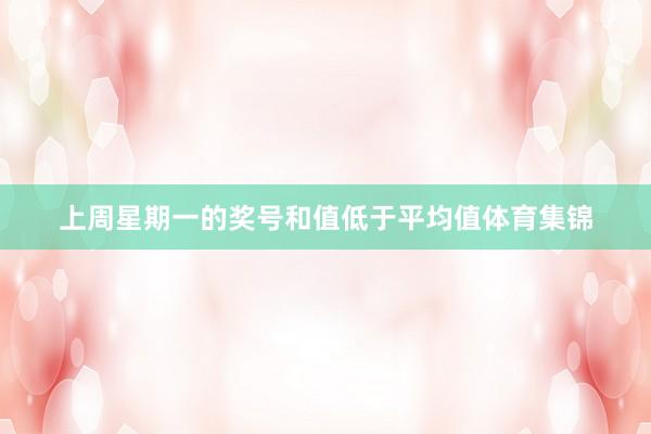 上周星期一的奖号和值低于平均值体育集锦